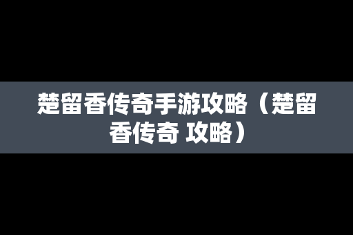 楚留香传奇手游攻略（楚留香传奇 攻略）