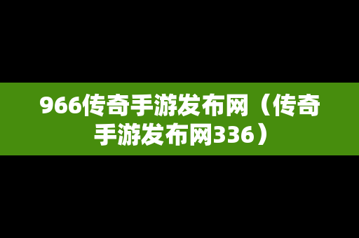 966传奇手游发布网（传奇手游发布网336）