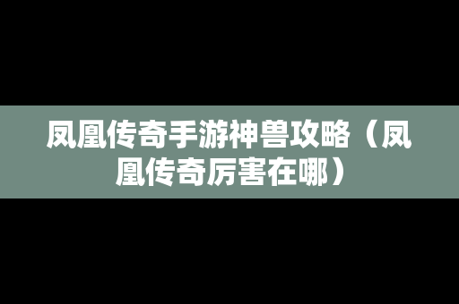 凤凰传奇手游神兽攻略（凤凰传奇厉害在哪）