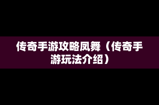 传奇手游攻略凤舞（传奇手游玩法介绍）