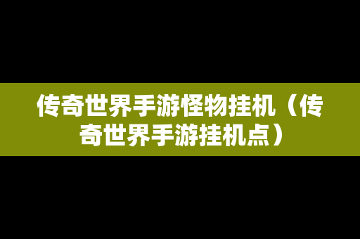 传奇世界手游怪物挂机（传奇世界手游挂机点）