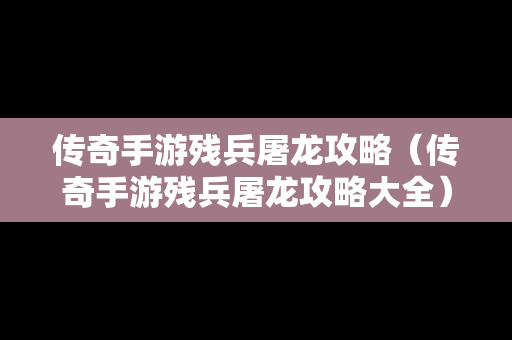 传奇手游残兵屠龙攻略（传奇手游残兵屠龙攻略大全）