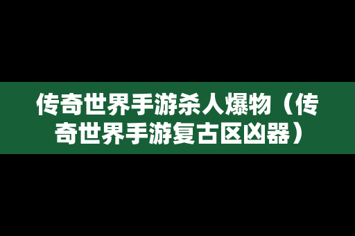 传奇世界手游杀人爆物（传奇世界手游复古区凶器）