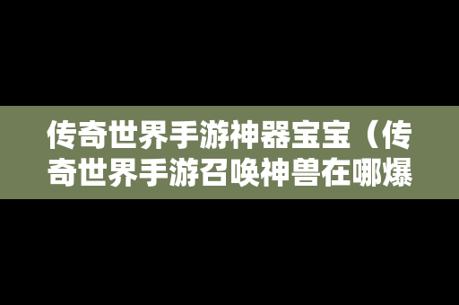 传奇世界手游神器宝宝（传奇世界手游召唤神兽在哪爆的）