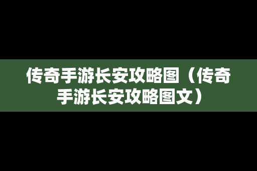 传奇手游长安攻略图（传奇手游长安攻略图文）