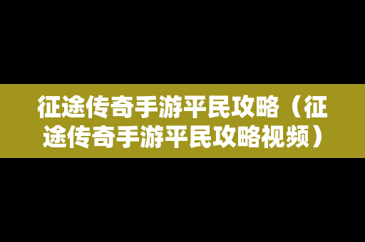 征途传奇手游平民攻略（征途传奇手游平民攻略视频）