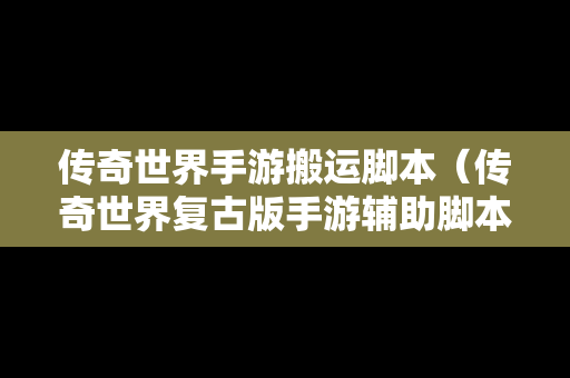 传奇世界手游搬运脚本（传奇世界复古版手游辅助脚本）