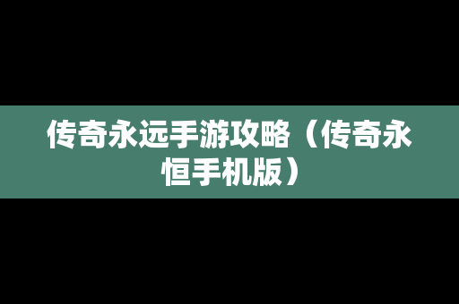 传奇永远手游攻略（传奇永恒手机版）