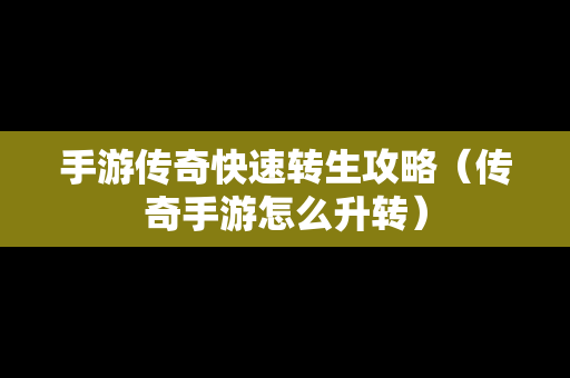 手游传奇快速转生攻略（传奇手游怎么升转）