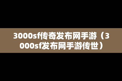 3000sf传奇发布网手游（3000sf发布网手游传世）