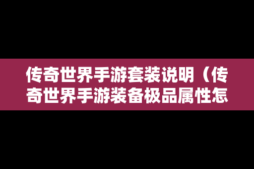 传奇世界手游套装说明（传奇世界手游装备极品属性怎么来的）