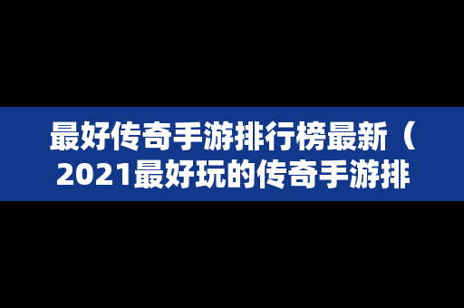 最好传奇手游排行榜最新（2021最好玩的传奇手游排行榜）