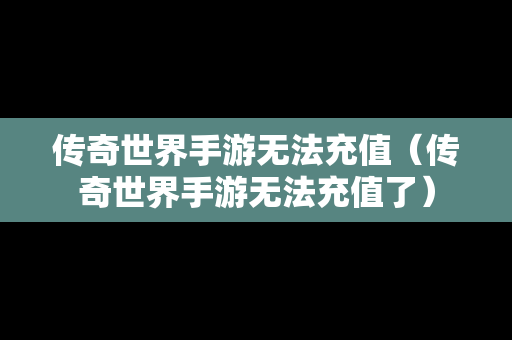 传奇世界手游无法充值（传奇世界手游无法充值了）