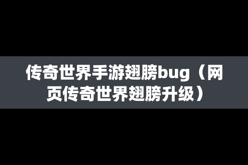 传奇世界手游翅膀bug（网页传奇世界翅膀升级）