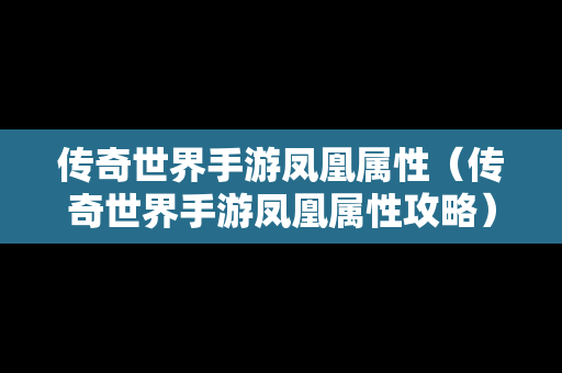 传奇世界手游凤凰属性（传奇世界手游凤凰属性攻略）