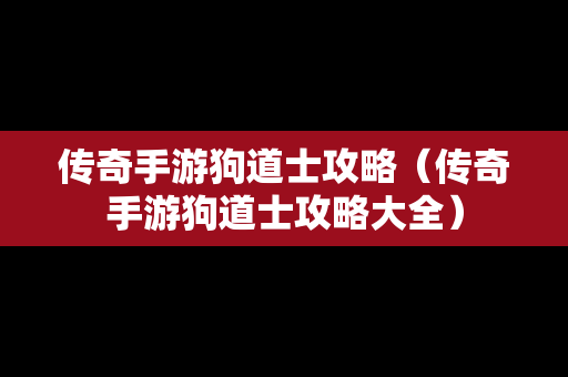 传奇手游狗道士攻略（传奇手游狗道士攻略大全）