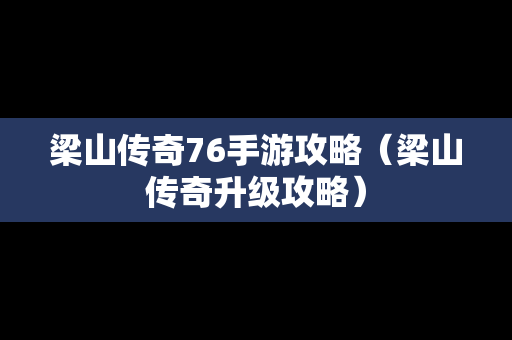 梁山传奇76手游攻略（梁山传奇升级攻略）