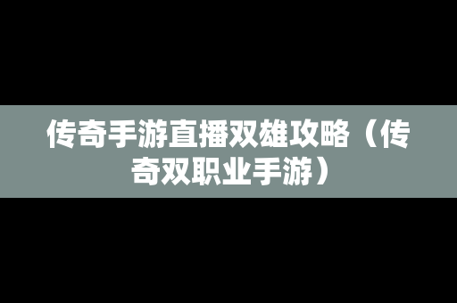 传奇手游直播双雄攻略（传奇双职业手游）