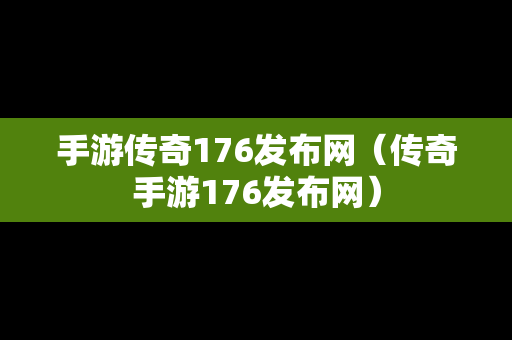 手游传奇176发布网（传奇手游176发布网）