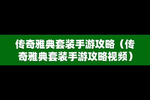 传奇雅典套装手游攻略（传奇雅典套装手游攻略视频）