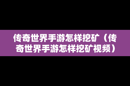 传奇世界手游怎样挖矿（传奇世界手游怎样挖矿视频）