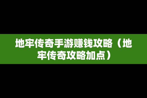 地牢传奇手游赚钱攻略（地牢传奇攻略加点）