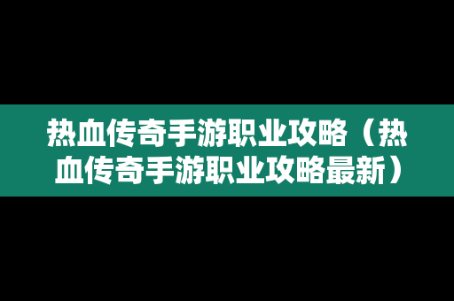 热血传奇手游职业攻略（热血传奇手游职业攻略最新）