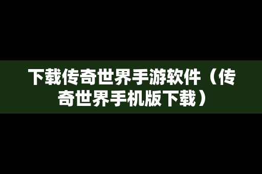 下载传奇世界手游软件（传奇世界手机版下载）