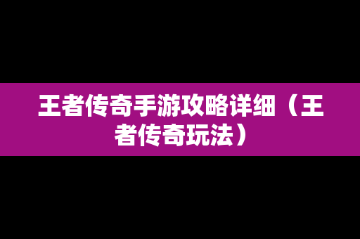 王者传奇手游攻略详细（王者传奇玩法）