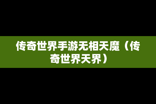 传奇世界手游无相天魔（传奇世界天界）