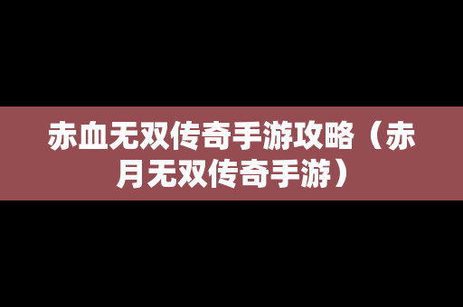 赤血无双传奇手游攻略（赤月无双传奇手游）