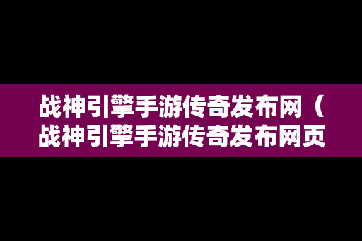 战神引擎手游传奇发布网（战神引擎手游传奇发布网页）