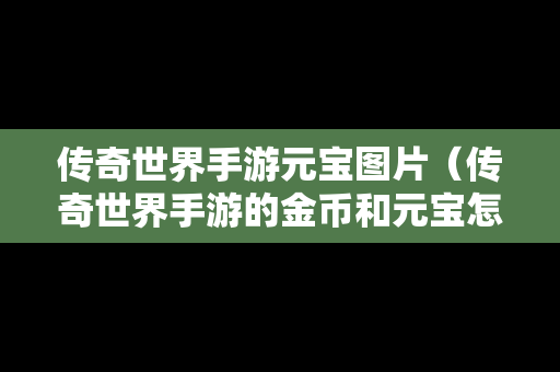 传奇世界手游元宝图片（传奇世界手游的金币和元宝怎么交易）