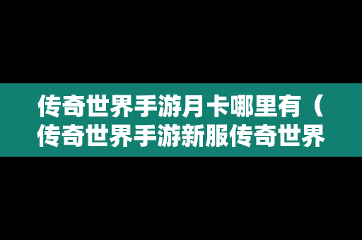 传奇世界手游月卡哪里有（传奇世界手游新服传奇世界礼包）