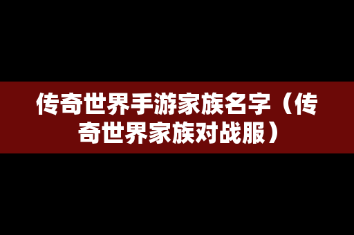 传奇世界手游家族名字（传奇世界家族对战服）