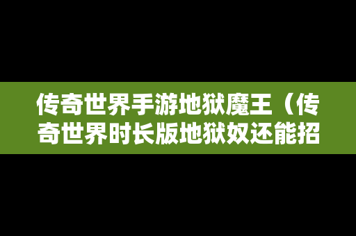 传奇世界手游地狱魔王（传奇世界时长版地狱奴还能招吗）