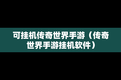 可挂机传奇世界手游（传奇世界手游挂机软件）