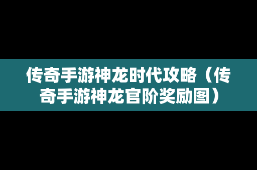 传奇手游神龙时代攻略（传奇手游神龙官阶奖励图）