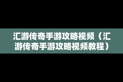 汇游传奇手游攻略视频（汇游传奇手游攻略视频教程）