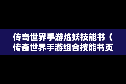 传奇世界手游炼妖技能书（传奇世界手游组合技能书页）