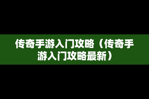 传奇手游入门攻略（传奇手游入门攻略最新）