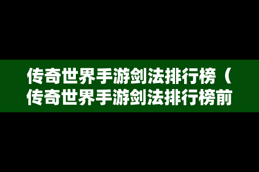 传奇世界手游剑法排行榜（传奇世界手游剑法排行榜前十）