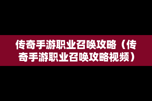 传奇手游职业召唤攻略（传奇手游职业召唤攻略视频）