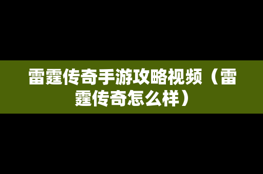 雷霆传奇手游攻略视频（雷霆传奇怎么样）