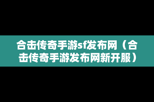 合击传奇手游sf发布网（合击传奇手游发布网新开服）