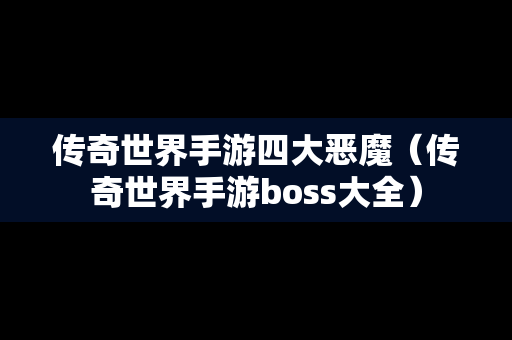 传奇世界手游四大恶魔（传奇世界手游boss大全）