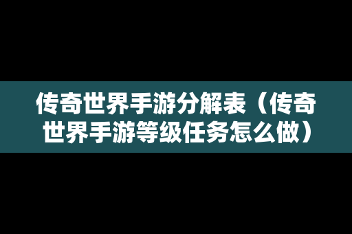 传奇世界手游分解表（传奇世界手游等级任务怎么做）