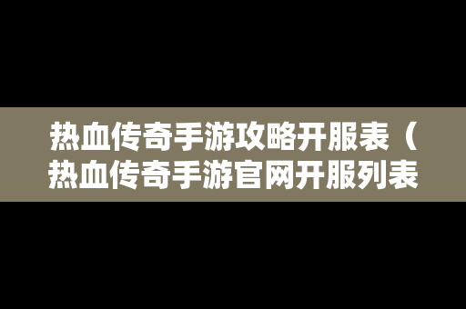 热血传奇手游攻略开服表（热血传奇手游官网开服列表）