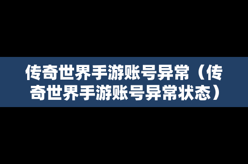 传奇世界手游账号异常（传奇世界手游账号异常状态）