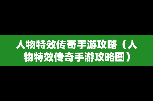 人物特效传奇手游攻略（人物特效传奇手游攻略图）